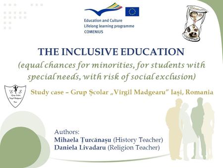THE INCLUSIVE EDUCATION (equal chances for minorities, for students with special needs, with risk of social exclusion) Study case – Grup Şcolar „Virgil.