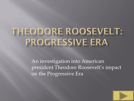 An investigation into American president Theodore Roosevelt’s impact on the Progressive Era.