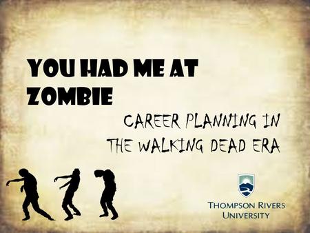 You Had me at Zombie CAREER PLANNING IN THE WALKING DEAD ERA.