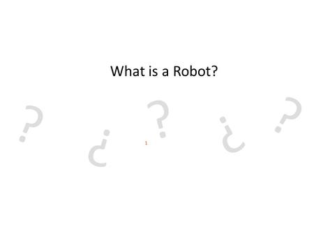 What is a Robot? 10110001010011000101101001010010100101010111110100100101101010010101001001010110101010010110100101011010010110101001011 0100101011010010110101010101001011010010101101010010101010001010101101010101010100101101011110100101001010101101010100
