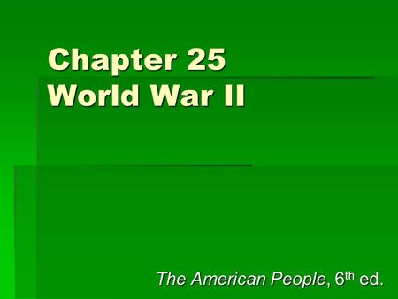 Chapter 25 World War II The American People, 6 th ed.