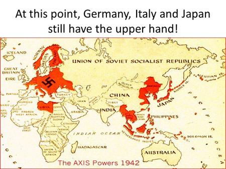 At this point, Germany, Italy and Japan still have the upper hand!