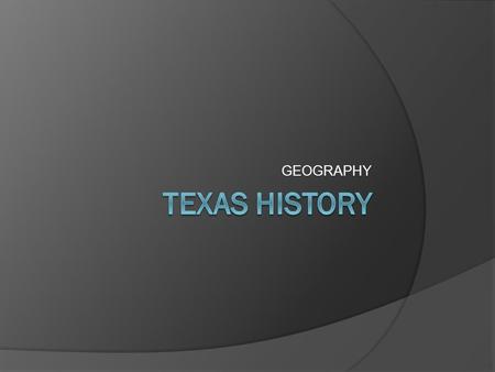 GEOGRAPHY TEXAS HISTORY.