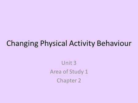 Changing Physical Activity Behaviour Unit 3 Area of Study 1 Chapter 2.