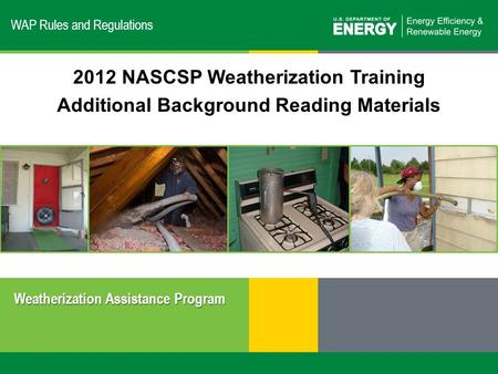 0 | Weatherization Assistance Program: Overvieweere.energy.gov WAP Rules and Regulations Weatherization Assistance Program 2012 NASCSP Weatherization Training.
