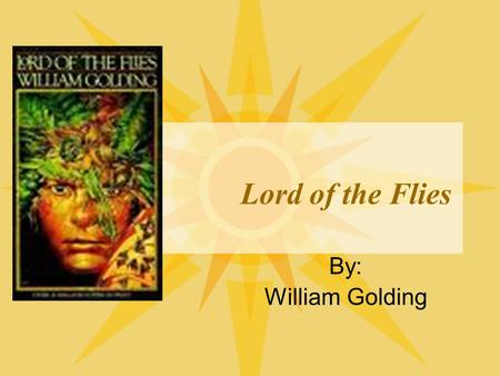 Lord of the Flies By: William Golding. Setting & Plot Future during atomic war Planeload of British schoolchildren shot down; stuck on deserted island.