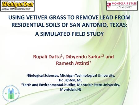USING VETIVER GRASS TO REMOVE LEAD FROM RESIDENTIAL SOILS OF SAN ANTONIO, TEXAS: A SIMULATED FIELD STUDY Rupali Datta 1, Dibyendu Sarkar 2 and Ramesh Attinti.