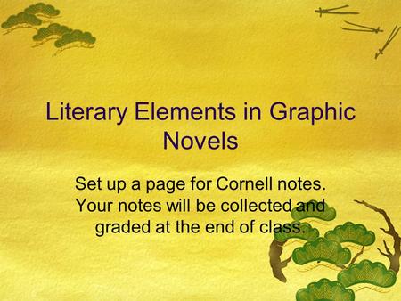 Literary Elements in Graphic Novels Set up a page for Cornell notes. Your notes will be collected and graded at the end of class.