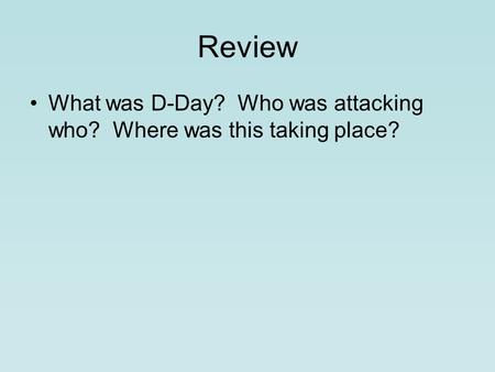 Review What was D-Day? Who was attacking who? Where was this taking place?