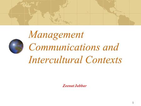 1 Management Communications and Intercultural Contexts Zeenat Jabbar.