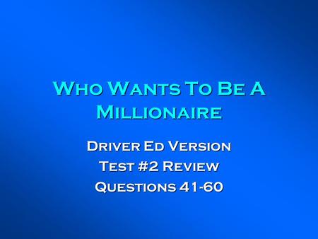 Who Wants To Be A Millionaire Driver Ed Version Test #2 Review Questions 41-60.