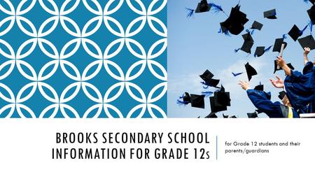 BROOKS SECONDARY SCHOOL INFORMATION FOR GRADE 12 S for Grade 12 students and their parents/guardians.