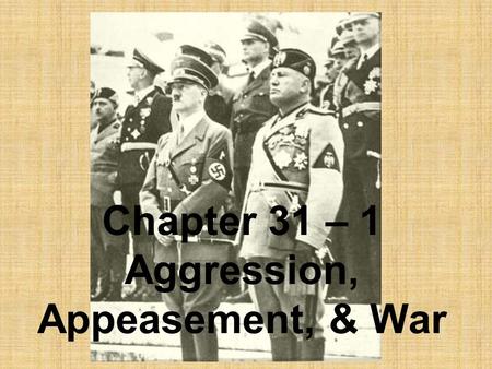 Chapter 31 – 1 Aggression, Appeasement, & War. Mussolini (Il Duce) – invades Ethiopia in 1935.