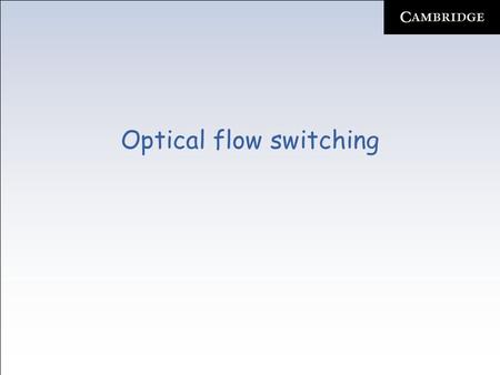 Optical flow switching. Electro-optical bottleneck –Unlike individual wavelength switching (IWS) & synchronous optical packet switching (OPS), electronic.