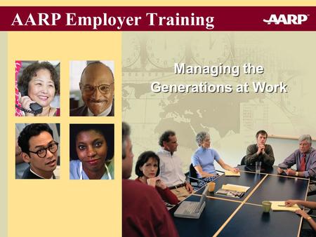 Managing the Generations at Work AARP Employer Training.