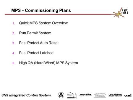 SNS Integrated Control System MPS - Commissioning Plans 1. Quick MPS System Overview 2. Run Permit System 3. Fast Protect Auto Reset 4. Fast Protect Latched.