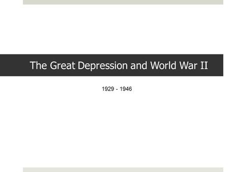 The Great Depression and World War II 1929 - 1946.