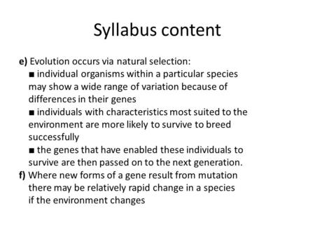 Syllabus content e) Evolution occurs via natural selection: ■ individual organisms within a particular species may show a wide range of variation because.