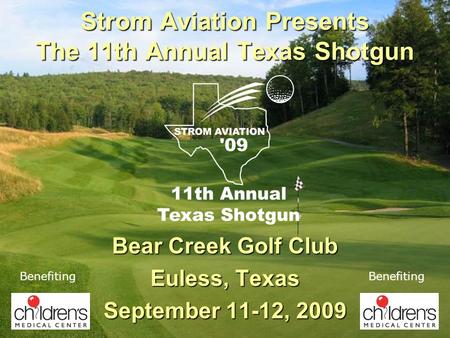 Strom Aviation Presents The 11th Annual Texas Shotgun Bear Creek Golf Club Euless, Texas September 11-12, 2009 Benefiting.