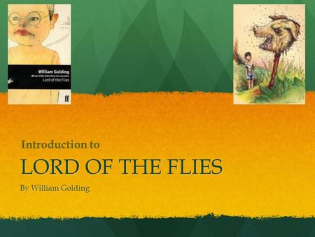 LORD OF THE FLIES Introduction to By William Golding.