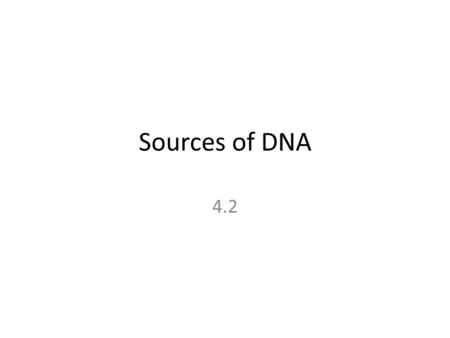 Sources of DNA 4.2.