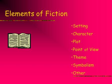 Elements of Fiction Setting Character Plot Point of View Theme Symbolism Other.