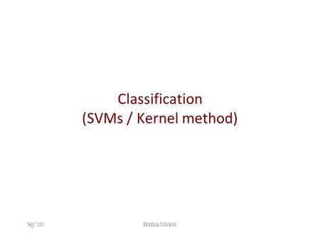 Sp’10Bafna/Ideker Classification (SVMs / Kernel method)