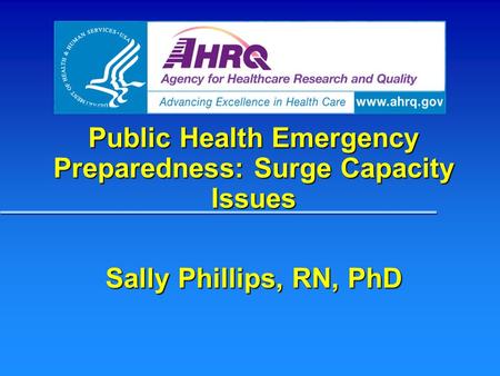 Public Health Emergency Preparedness: Surge Capacity Issues Sally Phillips, RN, PhD.
