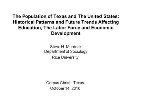 The Population of Texas and The United States: Historical Patterns and Future Trends Affecting Education, The Labor Force and Economic Development Steve.