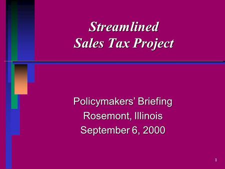 1 Streamlined Sales Tax Project Policymakers’ Briefing Rosemont, Illinois September 6, 2000.