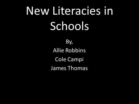 New Literacies in Schools By, Allie Robbins Cole Campi James Thomas.