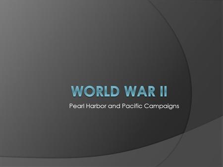 Pearl Harbor and Pacific Campaigns. Let’s Review!  Germany started the war by invading Poland.  France fell leaving Britain as the only ally until Germany.