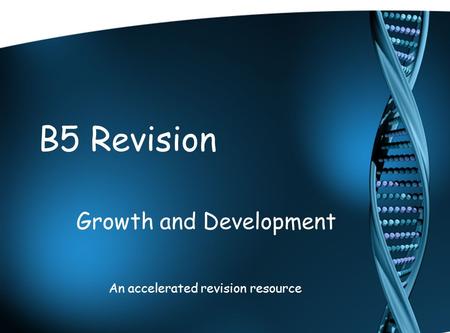 B5 Revision Growth and Development An accelerated revision resource.