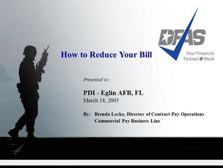 Presented to: PDI - Eglin AFB, FL March 18, 2005 By: Brenda Locke, Director of Contract Pay Operations Commercial Pay Business Line How to Reduce Your.