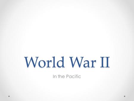 World War II In the Pacific. A Turning Point Attack on Pearl Harbor was successful for Japan Ability for U.S. to strike back was limited Three Pacific.