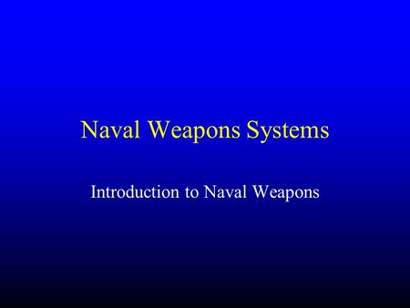 Naval Weapons Systems Introduction to Naval Weapons.
