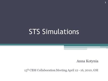 STS Simulations Anna Kotynia 15 th CBM Collaboration Meeting April 12 - 16, 2010, GSI 1.