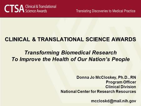 CLINICAL & TRANSLATIONAL SCIENCE AWARDS CLINICAL & TRANSLATIONAL SCIENCE AWARDS Transforming Biomedical Research To Improve the Health of Our Nation’s.