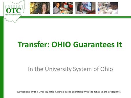 Transfer: OHIO Guarantees It In the University System of Ohio Developed by the Ohio Transfer Council in collaboration with the Ohio Board of Regents.