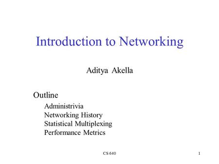 CS 6401 Introduction to Networking Aditya Akella Outline Administrivia Networking History Statistical Multiplexing Performance Metrics.