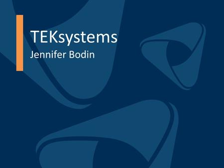 TEKsystems Jennifer Bodin. Slide 2 Meet TEKsystems TEKsystems specializes in getting IT done: deploying the right people, the right way to achieve business.