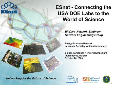 1 ESnet - Connecting the USA DOE Labs to the World of Science Eli Dart, Network Engineer Network Engineering Group Chinese American Network Symposium Indianapolis,