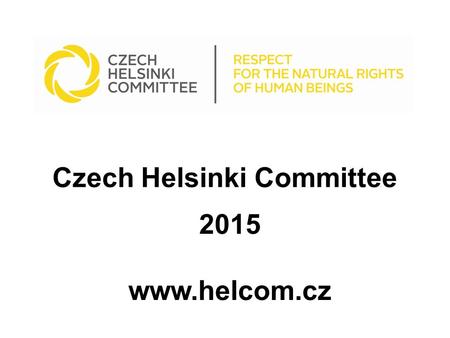 Czech Helsinki Committee 2015 www.helcom.cz. Czech Helsinki Committee Mission: to foster and protect Human Rights (HR), which are the key values of every.
