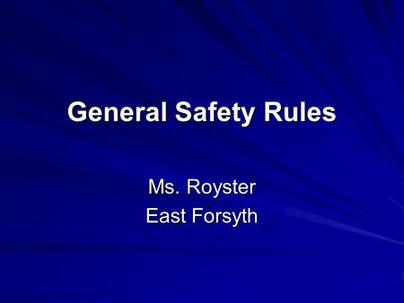 General Safety Rules Ms. Royster East Forsyth. Rule #1 Eye protection should be worn whenever conditions indicate eye protection is necessary. --- ALL.