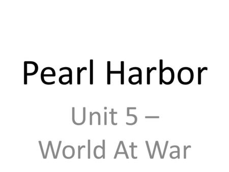 Pearl Harbor Unit 5 – World At War.