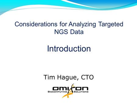 Considerations for Analyzing Targeted NGS Data Introduction Tim Hague, CTO.