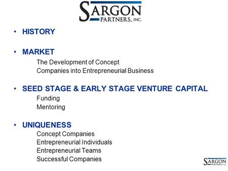HISTORY MARKET The Development of Concept Companies into Entrepreneurial Business SEED STAGE & EARLY STAGE VENTURE CAPITAL Funding Mentoring UNIQUENESS.