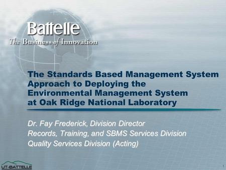 1 The Standards Based Management System Approach to Deploying the Environmental Management System at Oak Ridge National Laboratory Dr. Fay Frederick, Division.