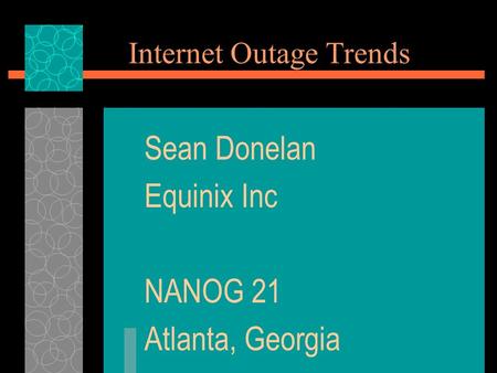 Internet Outage Trends Sean Donelan Equinix Inc NANOG 21 Atlanta, Georgia.