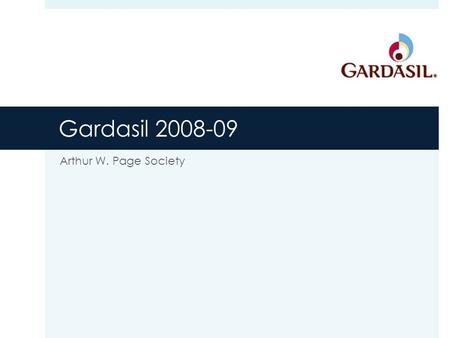 Gardasil 2008-09 Arthur W. Page Society. Agenda  Why pick Gardasil?  Background  Marketing & Communication  Advertising campaign  Present Issue Status.